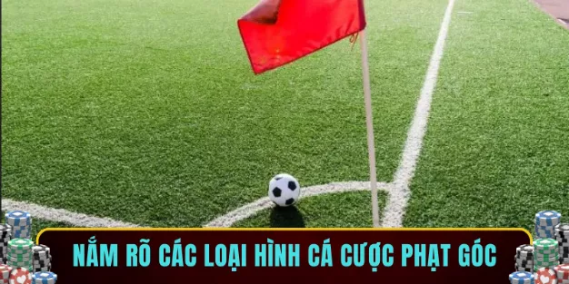 Nắm rõ các loại hình cá cược phạt góc