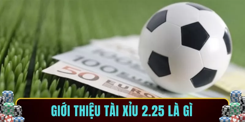Giới thiệu tài xỉu 2.25 là gì