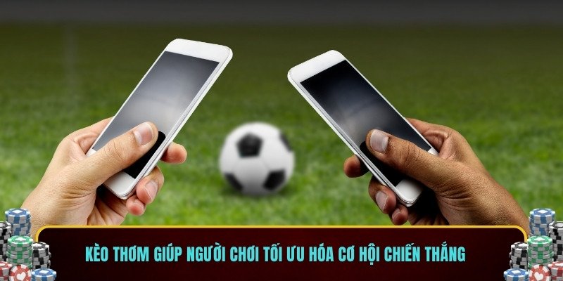 Kèo thơm giúp người chơi tối ưu hóa cơ hội chiến thắng
