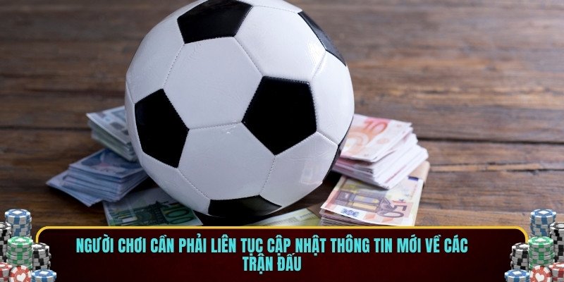Người chơi cần phải liên tục cập nhật thông tin mới về các trận đấu