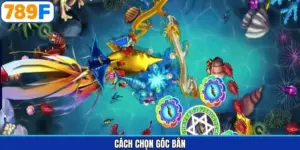 Cách Chọn Góc Bắn - Chiến Thuật Săn Cá Đỉnh Cao Tại 789F