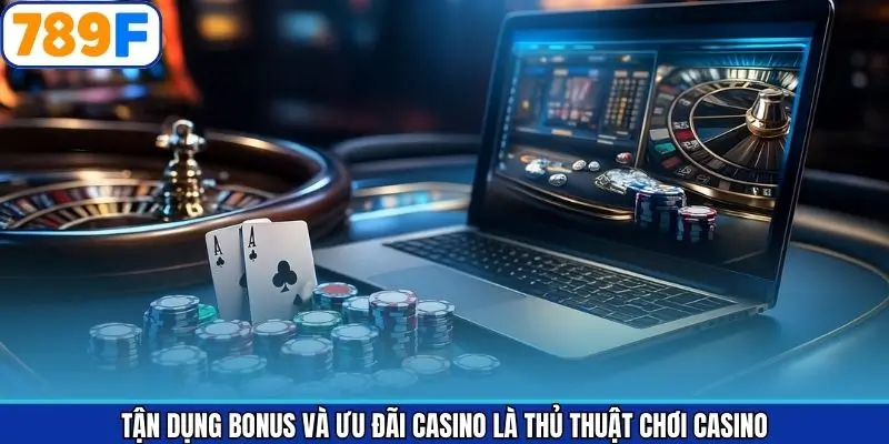 Chiến thuật chơi casino về cách tận dụng bonus