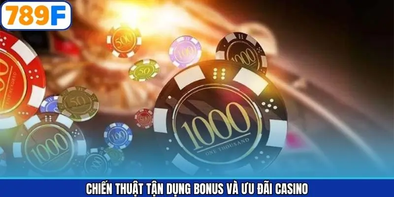Chiến thuật tận dụng bonus và ưu đãi casino Chiến thuật tận dụng bonus và ưu đãi casino