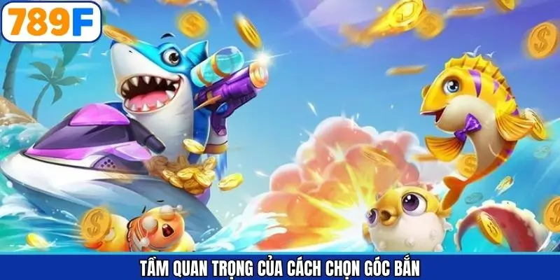 Chọn góc bắn giúp nâng cao khả năng tiêu diệt