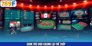 Kinh Nghiệm Chọn Trò Chơi Casino Lợi Thế Thấp Hiệu Quả