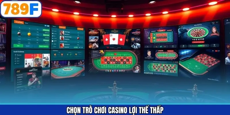 Kinh Nghiệm Chọn Trò Chơi Casino Lợi Thế Thấp Hiệu Quả