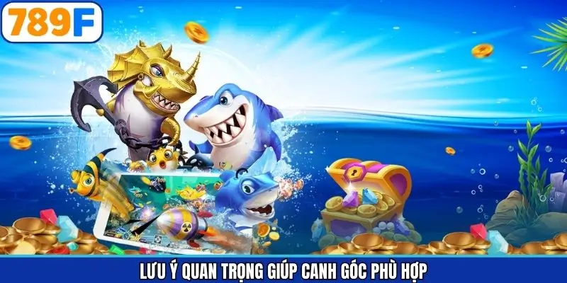 Lưu ý quan trọng giúp canh góc phù hợp