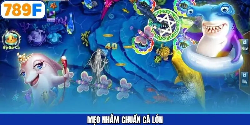 Mẹo Nhắm Chuẩn Cá Lớn - Chinh Phục Thưởng Khủng Tại 789F