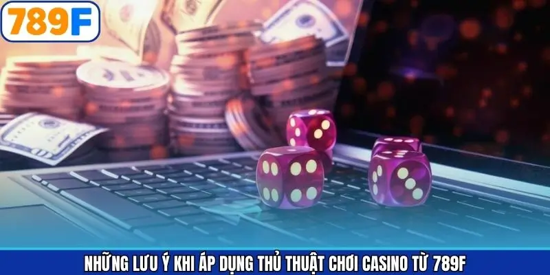 Những lưu ý khi áp dụng bí kíp tham gia casino