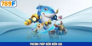 Phương Pháp Kiếm Điểm Cao Khi Tham Gia Bắn Cá Tại 789F