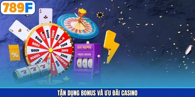Tận Dụng Bonus Và Ưu Đãi Casino Hiệu Quả Tại 789F Thông Minh