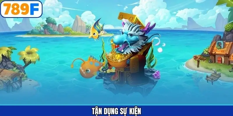 Tận Dụng Sự Kiện Khi Tham Gia Săn Cá Từ Nhà Cái 789F