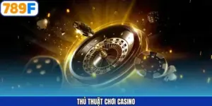 Thủ Thuật Chơi Casino Không Nên Bỏ Lỡ Từ Cao Thủ 789F