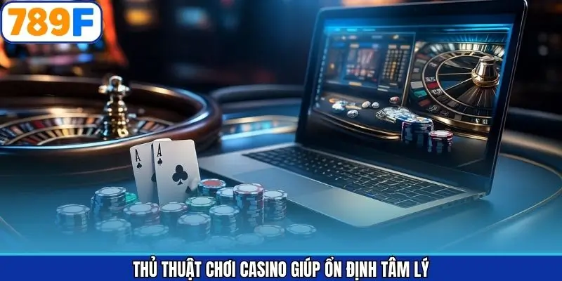 Thủ thuật chơi casino giúp ổn định tâm lý
