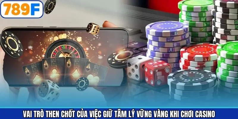 Ý nghĩa quyết định của việc kiểm soát tâm lý trong Casino