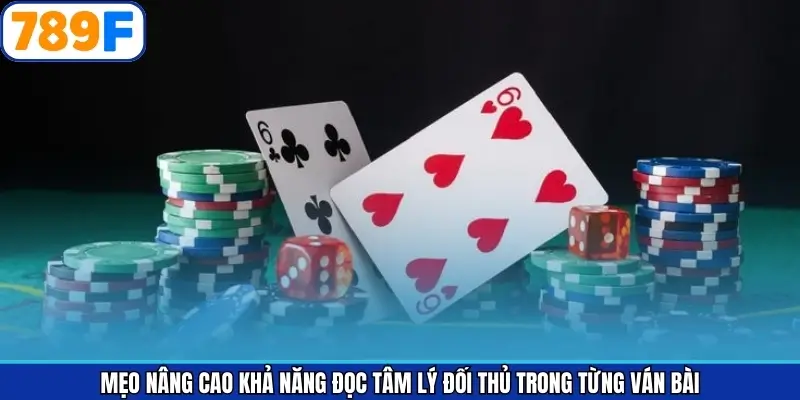 Bí quyết cải thiện kỹ năng đọc tâm lý đối thủ khi chơi bài