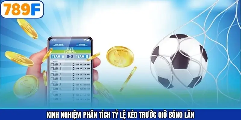 Kinh nghiệm phân tích tỷ lệ kèo trước giờ bóng lăn Kinh nghiệm phân tích tỷ lệ kèo trước giờ bóng lăn