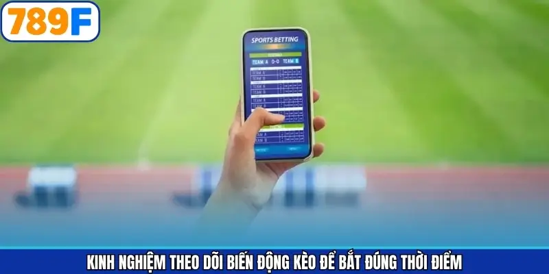 Bí kíp  theo dõi biến động kèo để bắt đúng thời điểm