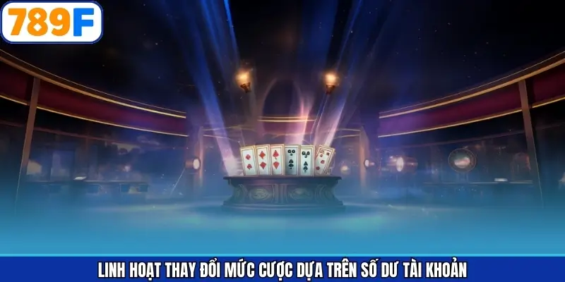 Linh hoạt thay đổi mức cược dựa trên số dư tài khoản