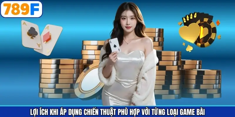 Lợi ích khi áp dụng chiến thuật chơi bài phù hợp