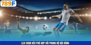 Lựa Chọn Kèo Phù Hợp Với Phong Độ Đội Bóng Tại 789F