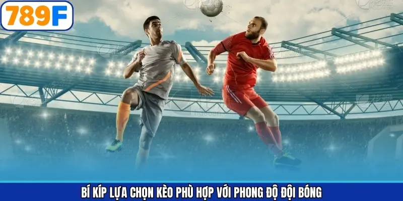 Mẹo lựa chọn kèo dựa trên phong độ đội bóng