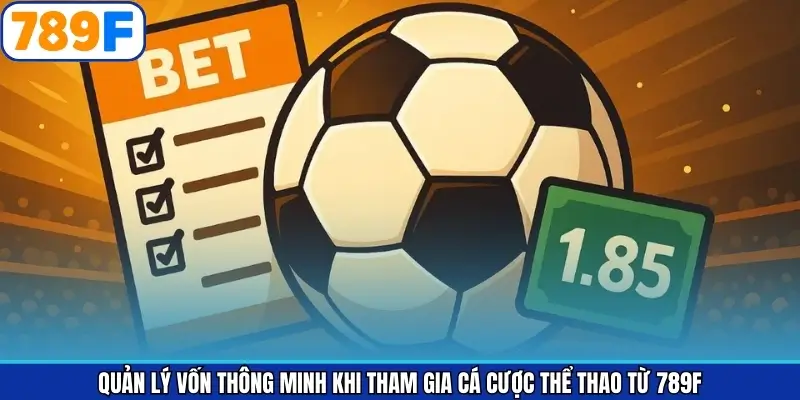 Quản Lý Vốn Thông Minh Khi Tham Gia Cá Cược Thể Thao Từ 789F