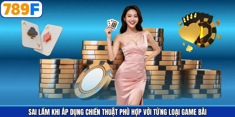 Một số sai lầm kinh điển khi áp dụng chiến thuật game bài