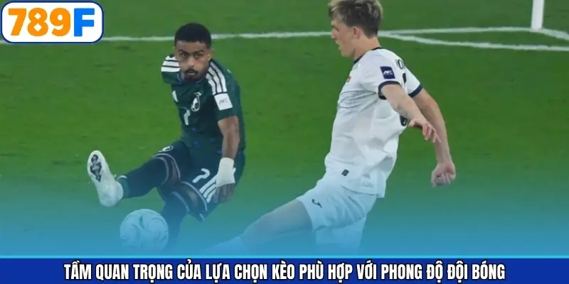 Tầm quan trọng của lựa chọn kèo phù hợp với phong độ đội bóng