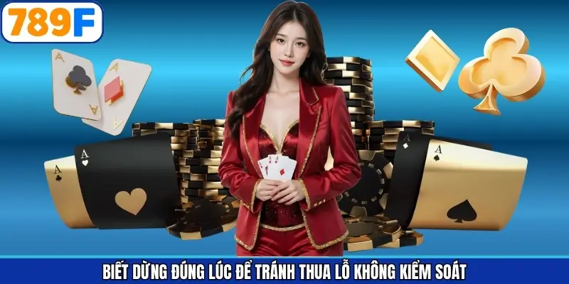 Tổng hợp 5 chiến thuật chơi game bài hiệu quả giúp dừng đúng lúc