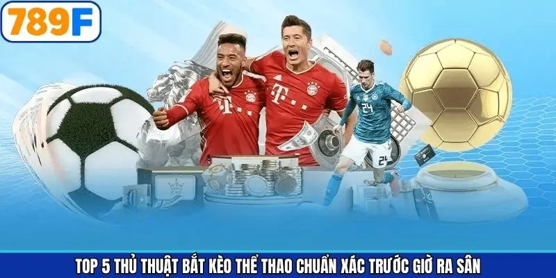Top 5 thủ thuật bắt kèo thể thao chuẩn xác trước giờ ra sân Top 5 thủ thuật bắt kèo thể thao chuẩn xác trước giờ ra sân